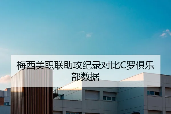 梅西美职联助攻纪录对比C罗俱乐部数据
